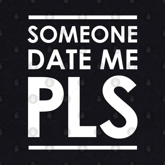 Someone Date Me PLS by GraphicsGarageProject